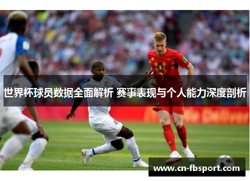 世界杯球员数据全面解析 赛事表现与个人能力深度剖析