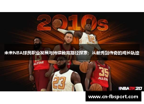 未来NBA球员职业发展与持续教育路径探索：从新秀到传奇的成长轨迹