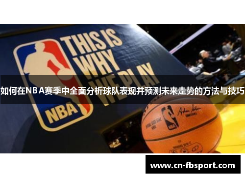 如何在NBA赛季中全面分析球队表现并预测未来走势的方法与技巧