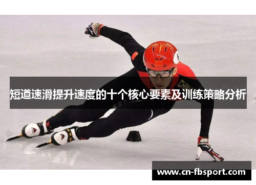 短道速滑提升速度的十个核心要素及训练策略分析