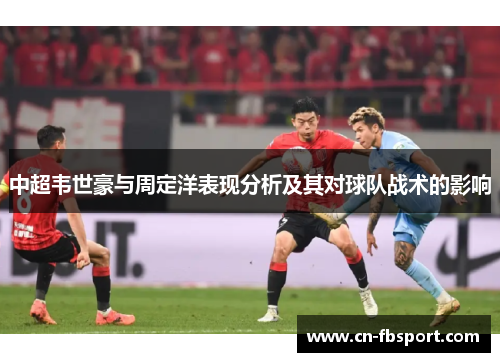 中超韦世豪与周定洋表现分析及其对球队战术的影响