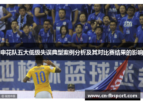 申花队五大低级失误典型案例分析及其对比赛结果的影响