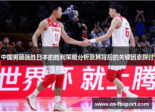 中国男篮战胜日本的胜利策略分析及其背后的关键因素探讨
