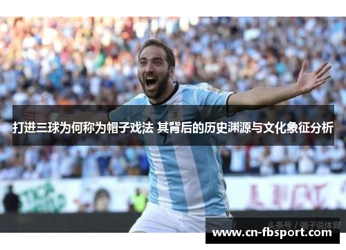 打进三球为何称为帽子戏法 其背后的历史渊源与文化象征分析