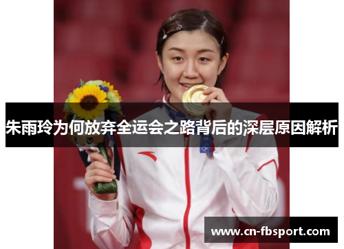 朱雨玲为何放弃全运会之路背后的深层原因解析
